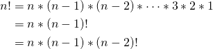 \begin{align*} n! &=  n * (n-1) * (n-2) * \cdots * 3 * 2 * 1 \\ &=  n * (n-1)! \\ &= n * (n-1) * (n-2)! \end{align*}