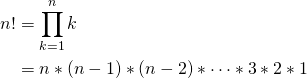 \begin{align*} n! &= \prod_{k=1}^{n} k \\ &= n * (n-1) * (n-2) * \cdots * 3 * 2 * 1 \end{align*}
